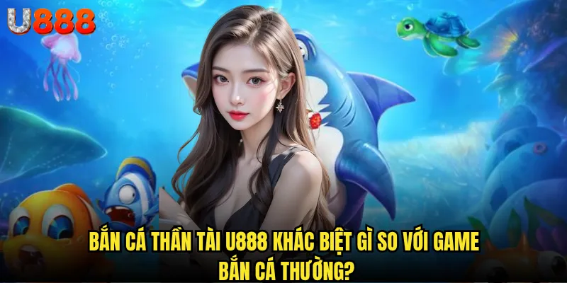 Bắn cá thần tài U888 có thực sự mang lại vận may như tên gọi? 2 Bắn cá thần tài U888 khác biệt gì so với game bắn cá thường?