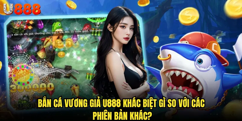 Bắn Cá Vương Giả U888 có thực sự xứng danh game bắn cá đẳng cấp? 2 Bắn Cá Vương Giả U888 khác biệt gì so với các phiên bản khác?