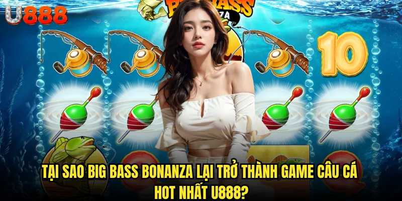 Big Bass Bonanza U888 có thực sự mang lại jackpot khủng như lời đồn? 2 Tại sao Big Bass Bonanza lại trở thành game câu cá hot nhất U888?