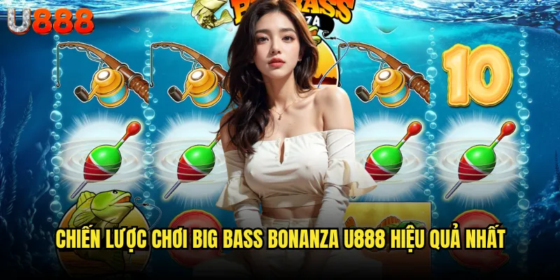 Big Bass Bonanza U888 có thực sự mang lại jackpot khủng như lời đồn? 3 Chiến lược chơi Big Bass Bonanza U888 hiệu quả nhất