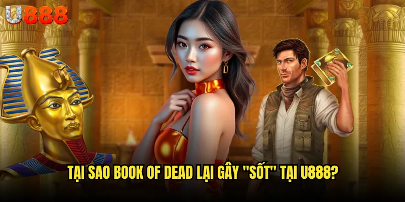 Book of Dead U888 có thực sự là "cuốn sách vàng" của làng cá cược? 2 Tại sao Book of Dead lại gây "sốt" tại U888?