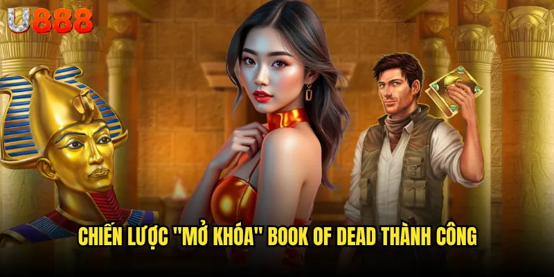 Book of Dead U888 có thực sự là "cuốn sách vàng" của làng cá cược? 3 Chiến lược "mở khóa" Book of Dead thành công