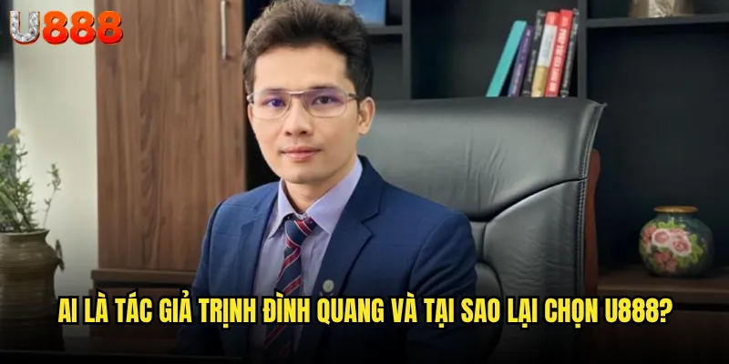 Tác giả Trịnh Đình Quang U888 có gì đặc biệt mà người chơi nên biết? 1 Ai là tác giả Trịnh Đình Quang và tại sao lại chọn U888?