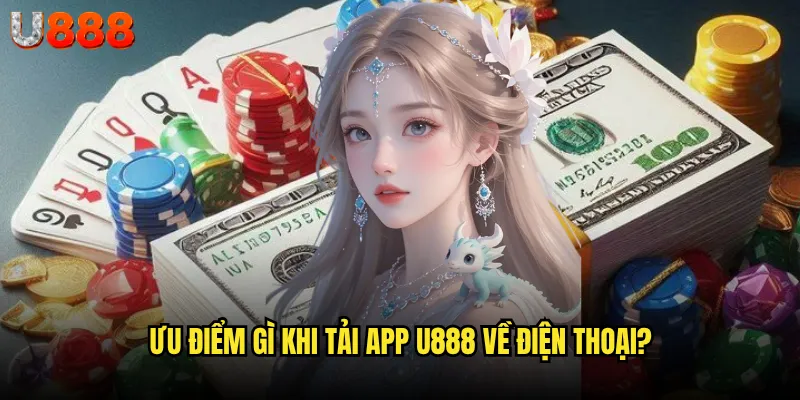 Tải app U888 có đáng để trải nghiệm không? 2 Ưu điểm gì khi tải app U888 về điện thoại?