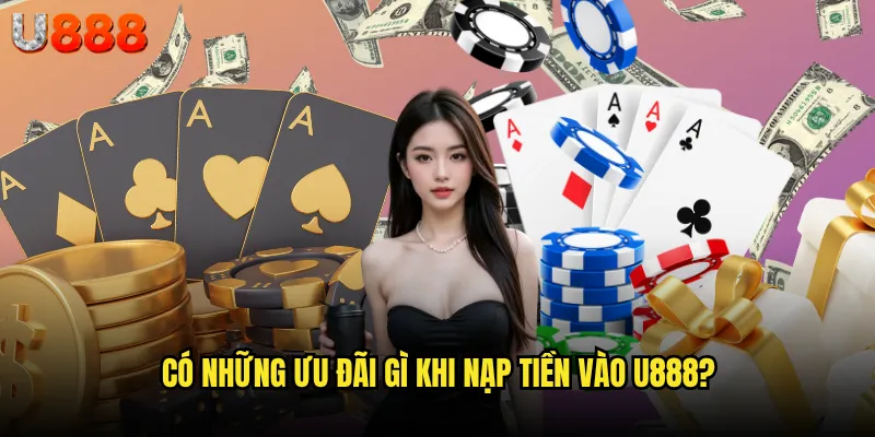 Có những ưu đãi gì khi nạp tiền vào U888?