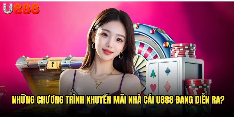Khuyến mãi nhà cái U888 có gì hấp dẫn cho người chơi? 2 Những chương trình khuyến mãi nhà cái U888 đang diễn ra?