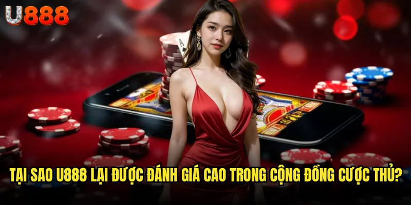 Giới thiệu U888 là gì và tại sao nên chọn nhà cái này? 2 Tại sao U888 lại được đánh giá cao trong cộng đồng cược thủ?