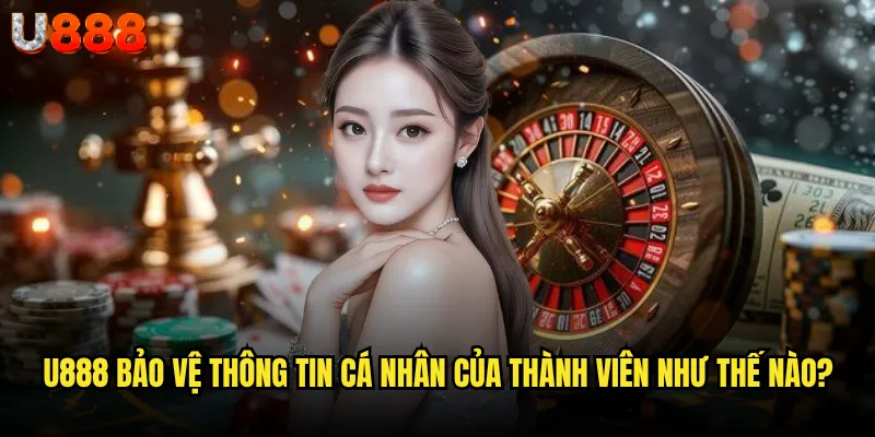 Chính sách bảo mật U888 có thực sự đảm bảo an toàn cho người chơi? 1 U888 bảo vệ thông tin cá nhân của thành viên như thế nào?