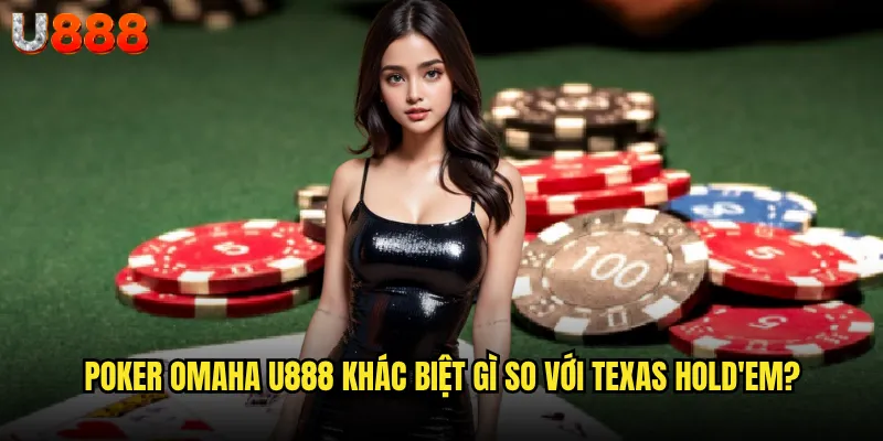 Poker Omaha U888 khác biệt gì so với Texas Hold'em?