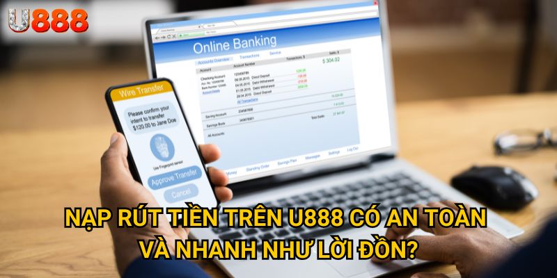Trang chủ 25 Nạp rút tiền trên U888 có an toàn và nhanh như lời đồn?