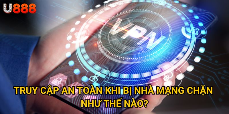 Trang chủ 24 Truy cập an toàn khi bị nhà mạng chặn như thế nào?
